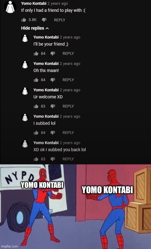 Poor guy, he’s lonely | YOMO KONTABI; YOMO KONTABI | image tagged in spiderman pointing at spiderman,funny memes,memes,youtube,comments | made w/ Imgflip meme maker