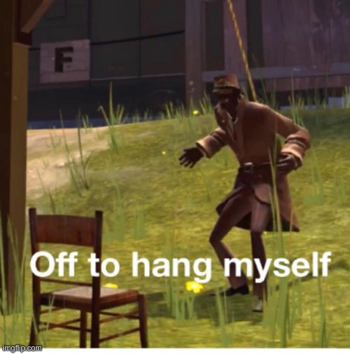 Off to hang myself! | image tagged in off to hang myself | made w/ Imgflip meme maker