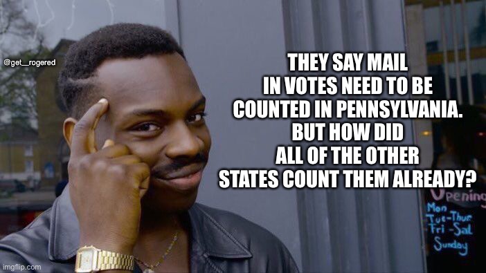 Roll Safe Think About It | @get_rogered; THEY SAY MAIL IN VOTES NEED TO BE COUNTED IN PENNSYLVANIA. BUT HOW DID ALL OF THE OTHER STATES COUNT THEM ALREADY? | image tagged in memes,roll safe think about it | made w/ Imgflip meme maker