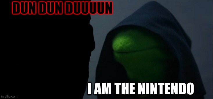 Evil Kermit Meme | DUN DUN DUUUUN I AM THE NINTENDO | image tagged in memes,evil kermit | made w/ Imgflip meme maker