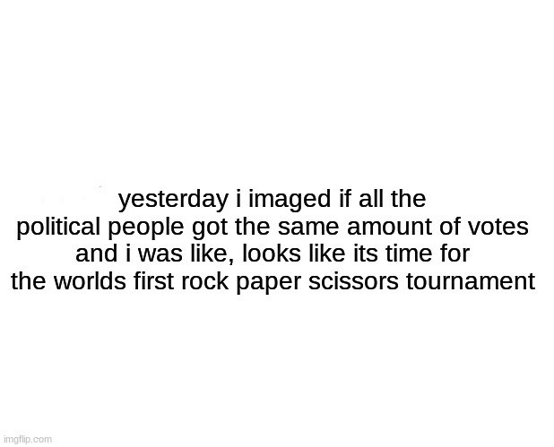 rock paper scissors gun | yesterday i imaged if all the political people got the same amount of votes and i was like, looks like its time for the worlds first rock paper scissors tournament | image tagged in memes,marked safe from | made w/ Imgflip meme maker