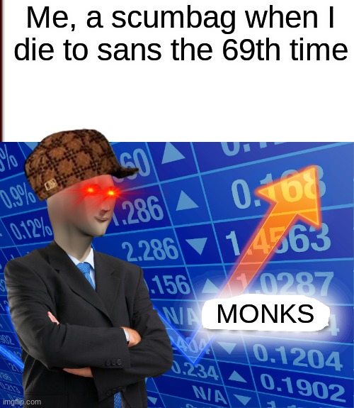 A undertale meme | Me, a scumbag when I die to sans the 69th time; MONKS | image tagged in empty stonks,undertale | made w/ Imgflip meme maker