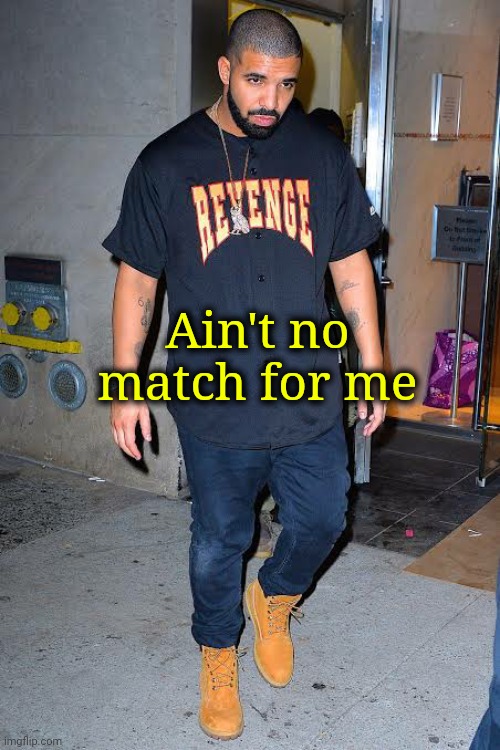 Ain't no match for me | made w/ Imgflip meme maker