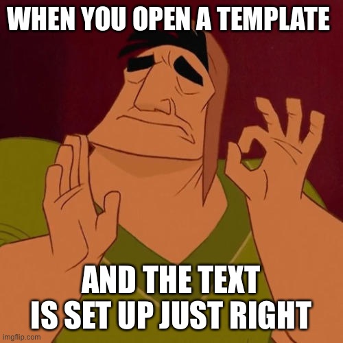 O yea | WHEN YOU OPEN A TEMPLATE; AND THE TEXT IS SET UP JUST RIGHT | image tagged in memes,when x just right,perfect,perfection,imgflip,nice | made w/ Imgflip meme maker