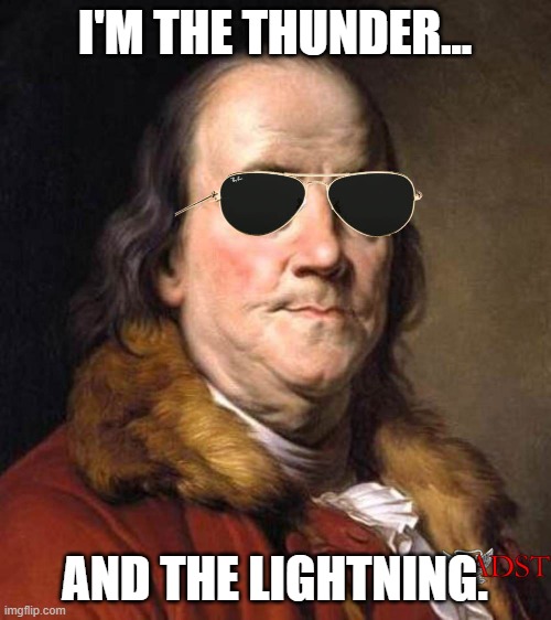 Cool Ben Franklin | I'M THE THUNDER... AND THE LIGHTNING. | image tagged in cool ben franklin | made w/ Imgflip meme maker
