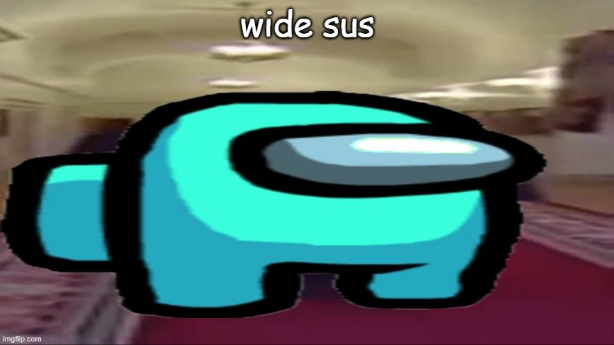 wide sus | wide sus | image tagged in among us | made w/ Imgflip meme maker