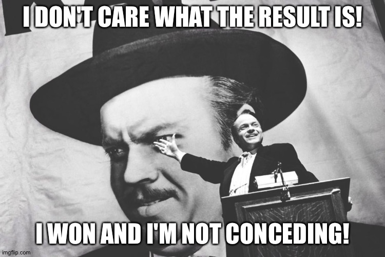 Citizen Kane | I DON'T CARE WHAT THE RESULT IS! I WON AND I'M NOT CONCEDING! | image tagged in citizen kane | made w/ Imgflip meme maker