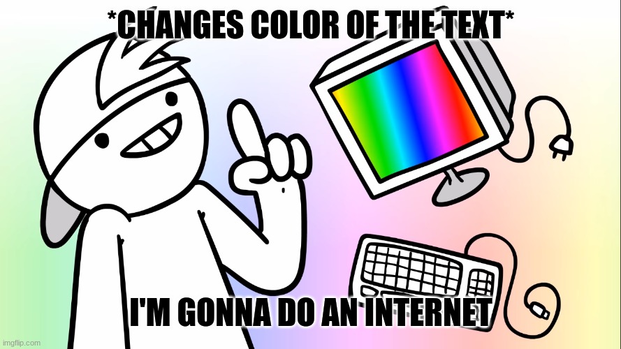 *CHANGES COLOR OF THE TEXT* I'M GONNA DO AN INTERNET | made w/ Imgflip meme maker