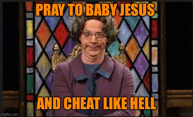 PRAY TO BABY JESUS AND CHEAT LIKE HELL | made w/ Imgflip meme maker