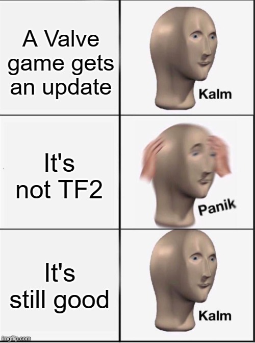 Last stand meme. | A Valve game gets an update; It's not TF2; It's still good | image tagged in reverse kalm panik | made w/ Imgflip meme maker