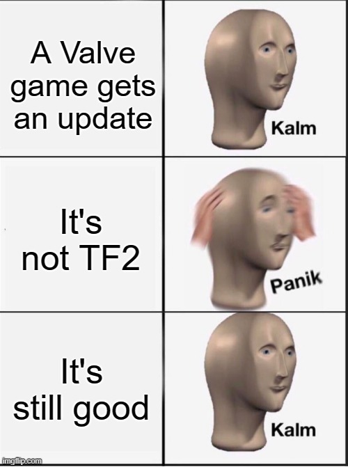 Reverse kalm panik | A Valve game gets an update; It's not TF2; It's still good | image tagged in reverse kalm panik | made w/ Imgflip meme maker