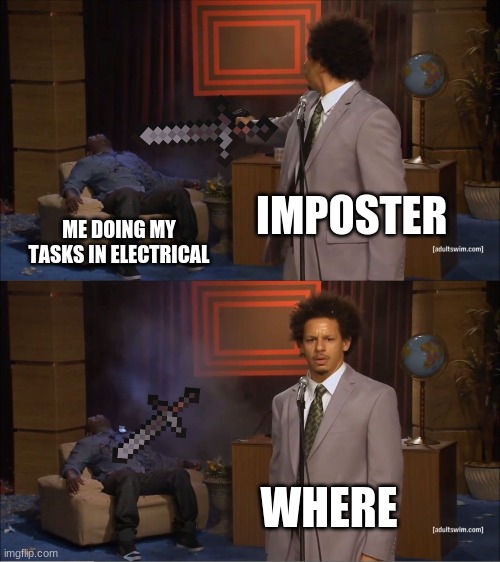 red sus | IMPOSTER; ME DOING MY TASKS IN ELECTRICAL; WHERE | image tagged in memes,who killed hannibal | made w/ Imgflip meme maker