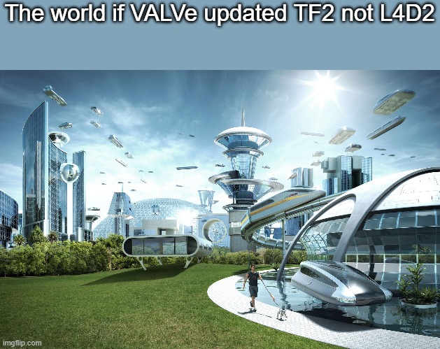 Futuristic Utopia | The world if VALVe updated TF2 not L4D2 | image tagged in futuristic utopia | made w/ Imgflip meme maker
