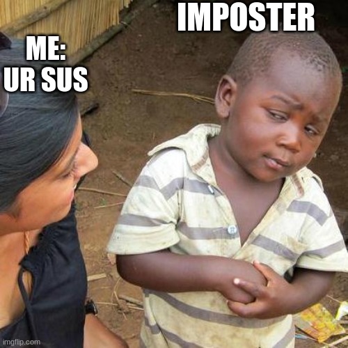 Third World Skeptical Kid | IMPOSTER; ME: UR SUS | image tagged in memes,third world skeptical kid | made w/ Imgflip meme maker