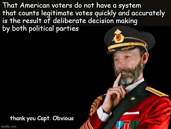 counting votes | That American voters do not have a system
that counts legitimate votes quickly and accurately
is the result of deliberate decision making
by both political parties; thank you Capt. Obvious | image tagged in politics | made w/ Imgflip meme maker