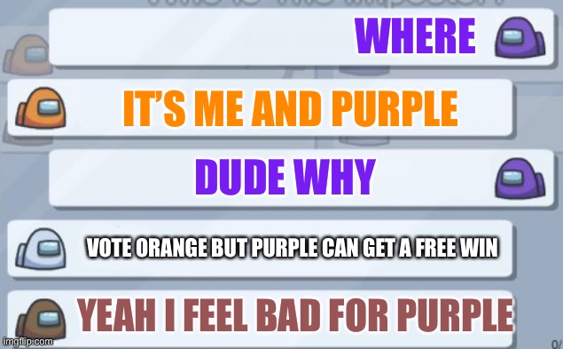 among us chat | WHERE; IT’S ME AND PURPLE; DUDE WHY; VOTE ORANGE BUT PURPLE CAN GET A FREE WIN; YEAH I FEEL BAD FOR PURPLE | image tagged in among us chat | made w/ Imgflip meme maker