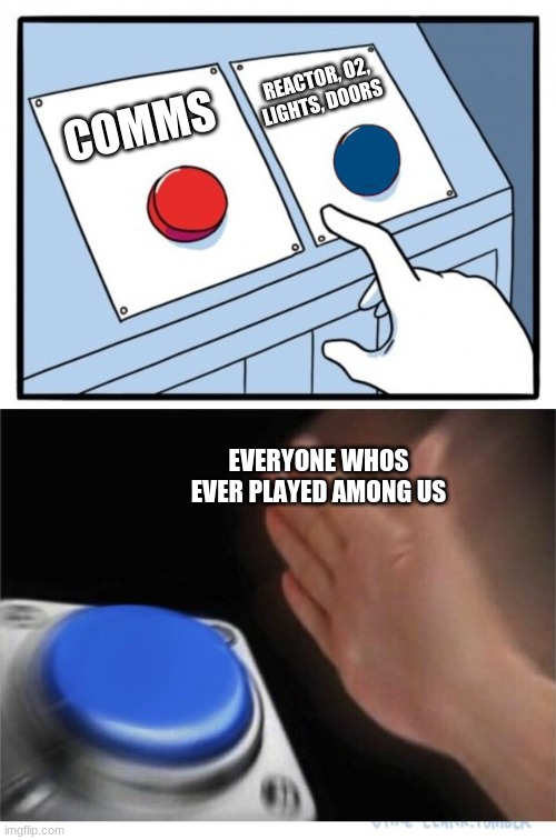 two buttons 1 blue | REACTOR, O2, LIGHTS, DOORS; COMMS; EVERYONE WHOS EVER PLAYED AMONG US | image tagged in two buttons 1 blue | made w/ Imgflip meme maker
