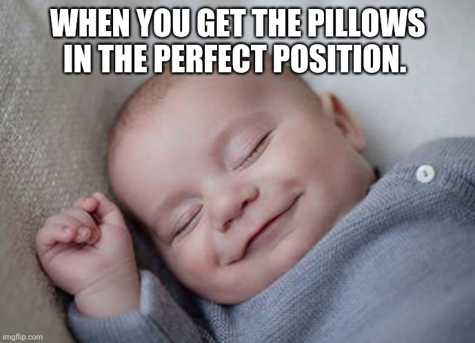 Zzzzzzzzzz.... | WHEN YOU GET THE PILLOWS IN THE PERFECT POSITION. | image tagged in sleeping,comfort,bedtime | made w/ Imgflip meme maker