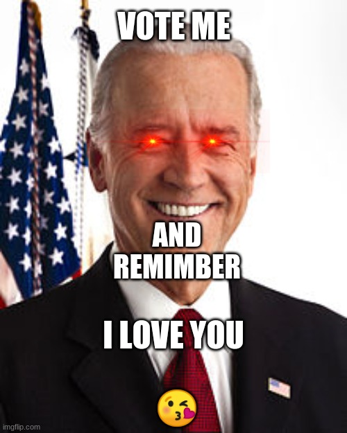 Joe Biden Meme | VOTE ME; AND REMIMBER; I LOVE YOU; 😘 | image tagged in memes,joe biden | made w/ Imgflip meme maker