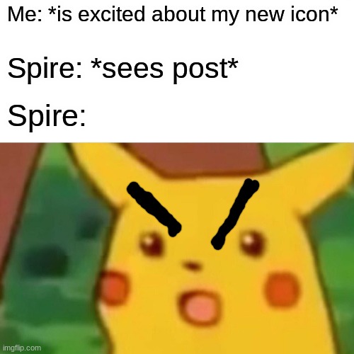 Surprised Pikachu | Me: *is excited about my new icon*; Spire: *sees post*; Spire: | image tagged in memes,surprised pikachu | made w/ Imgflip meme maker