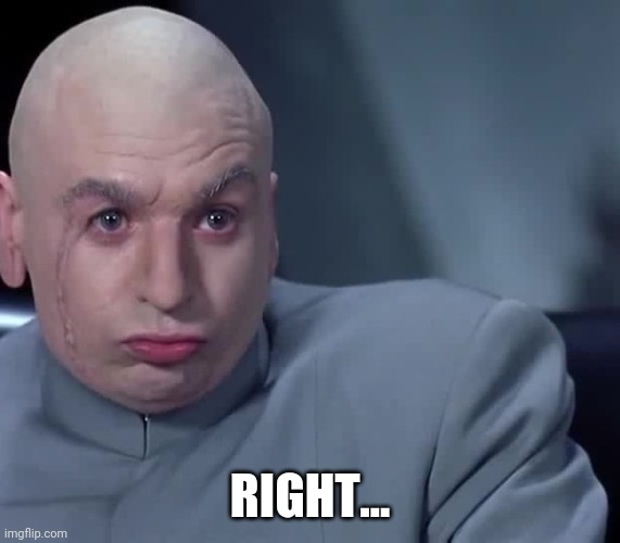 RIGHT... | made w/ Imgflip meme maker