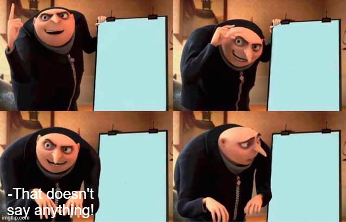 Gru's Plan | -That doesn't say anything! | image tagged in memes,gru's plan | made w/ Imgflip meme maker