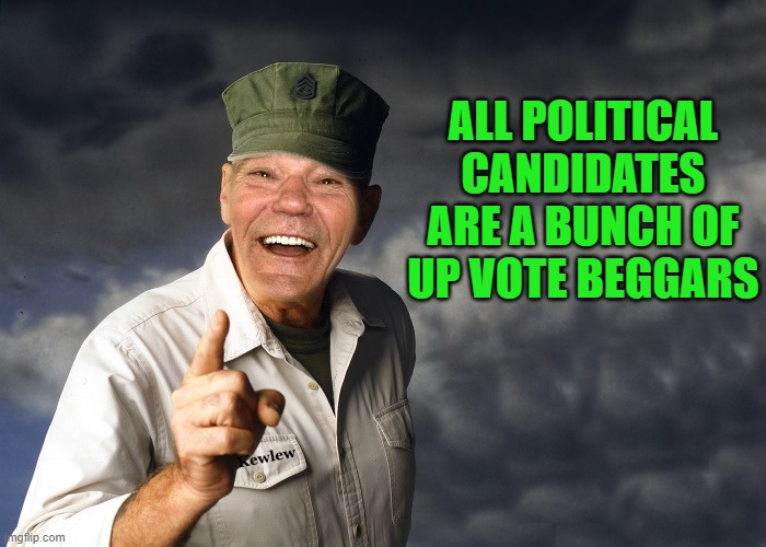 up vote beggars | ALL POLITICAL CANDIDATES ARE A BUNCH OF UP VOTE BEGGARS | image tagged in kewlew,up vote beggars | made w/ Imgflip meme maker