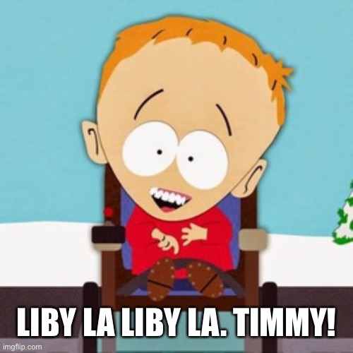 South Park Timmy | LIBY LA LIBY LA. TIMMY! | image tagged in south park timmy | made w/ Imgflip meme maker