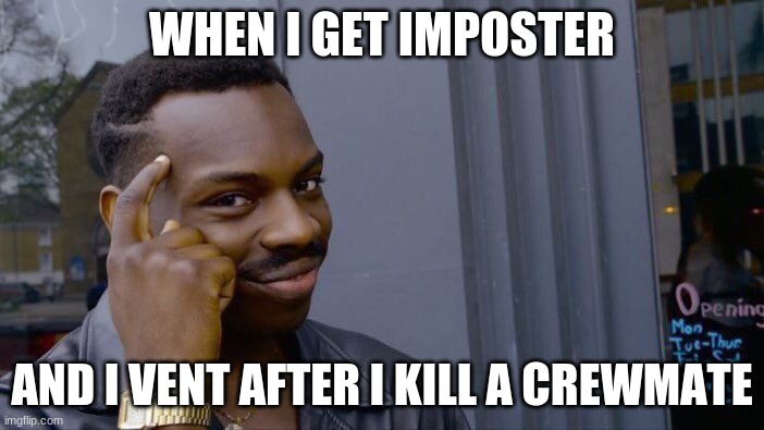 imposter | WHEN I GET IMPOSTER; AND I VENT AFTER I KILL A CREWMATE | image tagged in memes,roll safe think about it | made w/ Imgflip meme maker