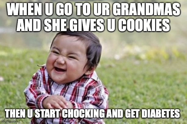 diabetes kid | WHEN U GO TO UR GRANDMAS AND SHE GIVES U COOKIES; THEN U START CHOCKING AND GET DIABETES | image tagged in memes,evil toddler | made w/ Imgflip meme maker