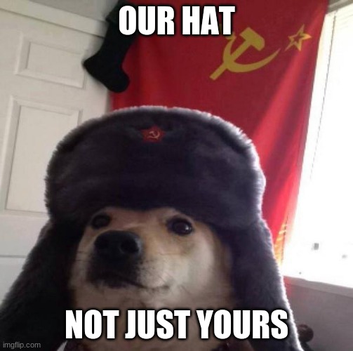 Russian Doge | OUR HAT; NOT JUST YOURS | image tagged in russian doge | made w/ Imgflip meme maker