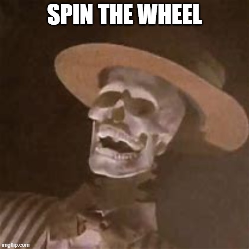 Spin THE wheel | SPIN THE WHEEL | image tagged in memes | made w/ Imgflip meme maker
