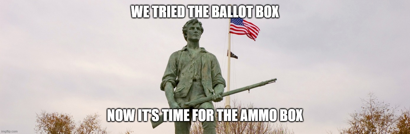 Minuteman | WE TRIED THE BALLOT BOX; NOW IT'S TIME FOR THE AMMO BOX | image tagged in minuteman | made w/ Imgflip meme maker