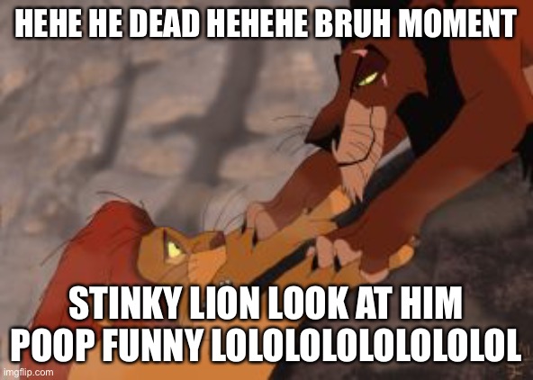 Long live the king | HEHE HE DEAD HEHEHE BRUH MOMENT STINKY LION LOOK AT HIM POOP FUNNY LOLOLOLOLOLOLOLOL | image tagged in long live the king | made w/ Imgflip meme maker