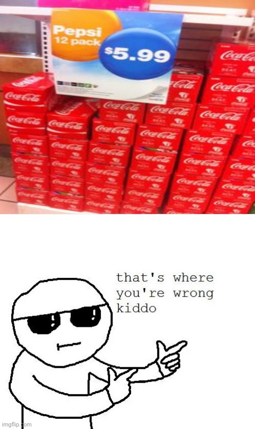 That's Coca-Cola, not Pepsi. | image tagged in that's where you're wrong kiddo,memes,funny,you had one job,meme,coca cola | made w/ Imgflip meme maker