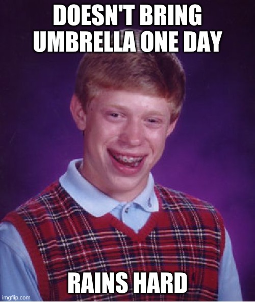 True story | DOESN'T BRING UMBRELLA ONE DAY; RAINS HARD | image tagged in memes,bad luck brian | made w/ Imgflip meme maker