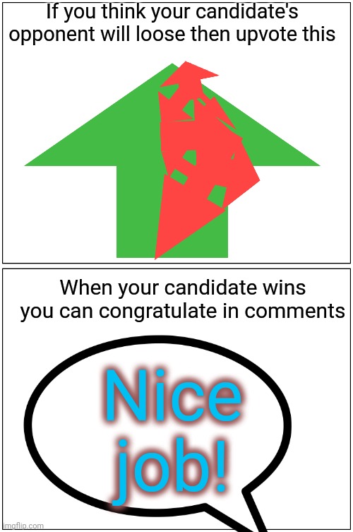 Even though this was all on fun it will be deemed politically motivated so posting neutrally to MEMESOVERLOAD | If you think your candidate's opponent will loose then upvote this; When your candidate wins you can congratulate in comments; Nice job! | image tagged in memes,blank comic panel 1x2 | made w/ Imgflip meme maker
