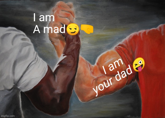 Fight against wll experienced | I am A mad😏🤜; I am your dad😜 | image tagged in memes,epic handshake | made w/ Imgflip meme maker