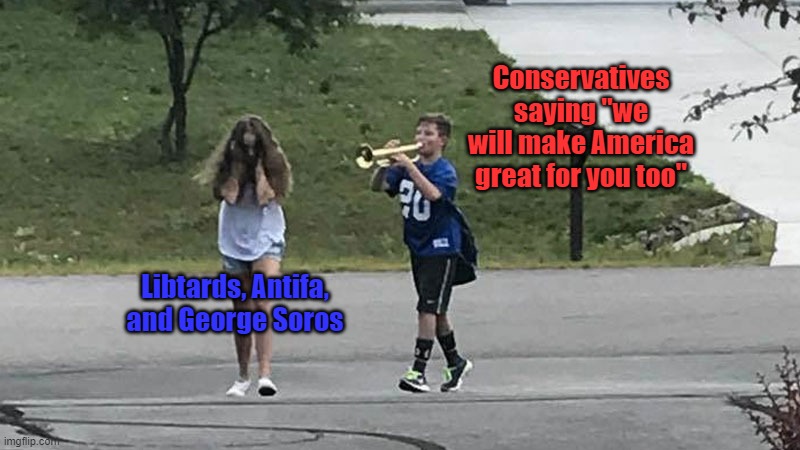 Trumpet Boy Object Labeling | Conservatives saying "we will make America great for you too"; Libtards, Antifa, and George Soros | image tagged in trumpet boy object labeling | made w/ Imgflip meme maker