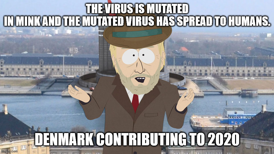 You are welcome | THE VIRUS IS MUTATED IN MINK AND THE MUTATED VIRUS HAS SPREAD TO HUMANS. DENMARK CONTRIBUTING TO 2020 | image tagged in coronavirus,denmark | made w/ Imgflip meme maker