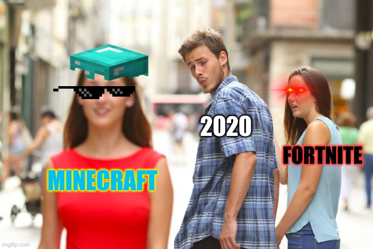 Distracted Boyfriend | 2020; FORTNITE; MINECRAFT | image tagged in memes,distracted boyfriend | made w/ Imgflip meme maker