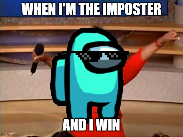 Oprah You Get A Meme | WHEN I'M THE IMPOSTER; AND I WIN | image tagged in memes,oprah you get a | made w/ Imgflip meme maker