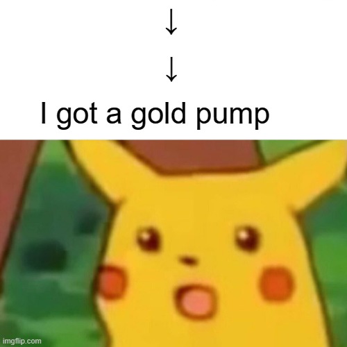 We love fortnite | ↓; ↓; I got a gold pump | image tagged in memes,surprised pikachu | made w/ Imgflip meme maker