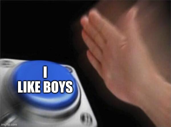 Blank Nut Button Meme | I LIKE BOYS | image tagged in memes,blank nut button | made w/ Imgflip meme maker