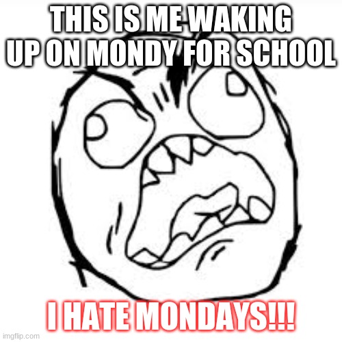 I HATE SCHOOL | THIS IS ME WAKING UP ON MONDY FOR SCHOOL; I HATE MONDAYS!!! | image tagged in school sucks | made w/ Imgflip meme maker