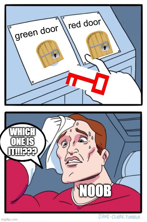 The Two Doors | red door; green door; WHICH ONE IS IT!!!??? NOOB | image tagged in memes,two buttons | made w/ Imgflip meme maker