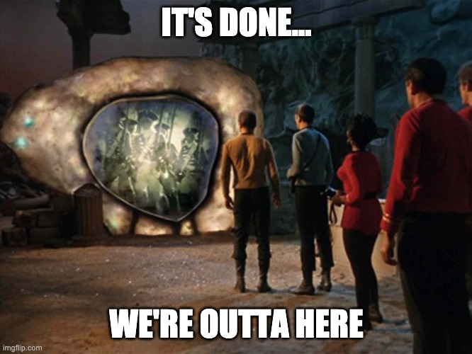 We're Outta Here | IT'S DONE... WE'RE OUTTA HERE | image tagged in star trek | made w/ Imgflip meme maker