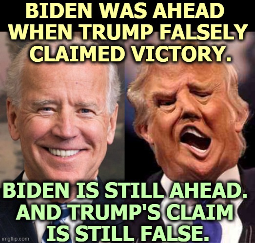 Trump attempted a coup against American democracy. It failed. | BIDEN WAS AHEAD 
WHEN TRUMP FALSELY
 CLAIMED VICTORY. BIDEN IS STILL AHEAD. 
AND TRUMP'S CLAIM 
IS STILL FALSE. | image tagged in biden,winner,trump,loser | made w/ Imgflip meme maker