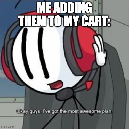 Charles's Plan | ME ADDING THEM TO MY CART: | image tagged in charles's plan | made w/ Imgflip meme maker