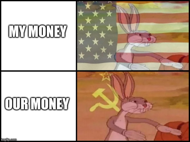 Capitalist and communist | MY MONEY; OUR MONEY | image tagged in capitalist and communist | made w/ Imgflip meme maker